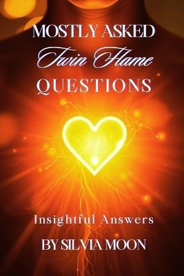 Mostly Asked Twin Flame Questions: Understanding the Complexities of Twin Flame Connections and Relationships - Silvia Moon - cover