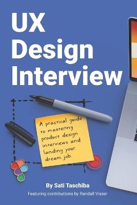 UX Design Interview: The Full Guide to Portfolio Preparation, Whiteboard Challenges, App Critique, Past Work Presentation, Behavioral Questions, and Salary Negotiation - Randall Visser,Sati Taschiba - cover