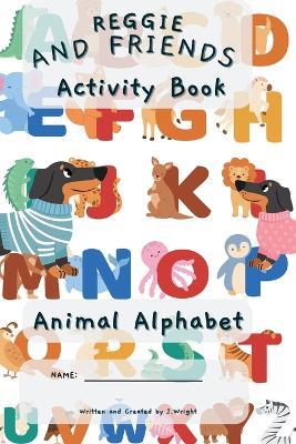 Reggie and Friends Activity Book - Animal Alphabet - J Wright - cover