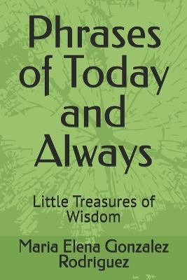 Phrases of Today and Always: Little Treasures of Wisdom - Maria Elena Gonzalez Rodriguez - cover