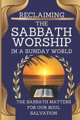 Reclaiming the Sabbath Worship in a Sunday World: The Sabbath Matters for Our Soul Salvation - Vernita B Wells - cover