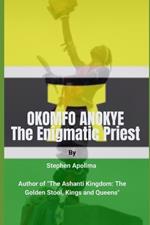 Okomfo Anokye: The Enigmatic Priest
