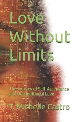Love Without Limits: The Journey of Self-Acceptance and Unconditional Love - T Michelle Castro - cover