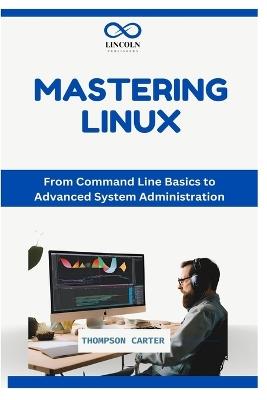 Mastering Linux: From Command Line Basics to Advanced System Administration - Thompson Carter - cover