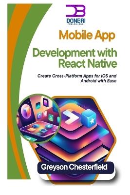 Mobile App Development with React Native: Create Cross-Platform Apps for iOS and Android with Ease - Greyson Chesterfield - cover