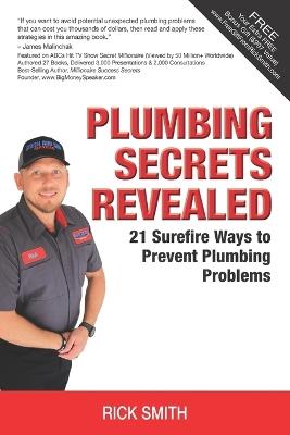 Plumbing Secrets Revealed: 21 Surefire Ways to Prevent Plumbing Problems - Rick Smith - cover