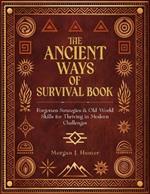 The Ancient Ways of Survival Book: Forgotten Strategies and Old-World Skills for Thriving in Modern Challenges