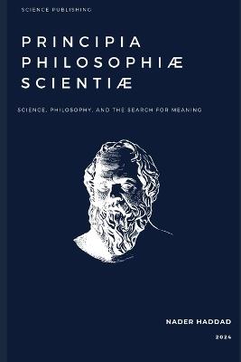 Principia Philosophiæ Scientiæ: The Principles of the Philosophy of Science - Nader Haddad - cover