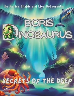 Boris Dinosaurus: Secrets of the Deep - Liya Delaurentis,Marina Shabin - cover