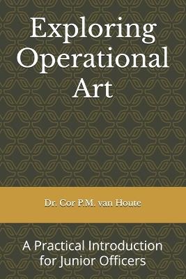 Exploring Operational Art: A Practical Introduction for Junior Officers - Cornelis Van Houte - cover