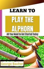 Learn to Play the Alphorn: All You Need To Get Started Today