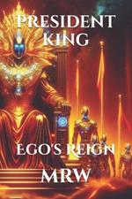 The President-King: Ego's Reign