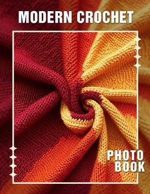 Modern Crochet Photo Book: 40 Stunning Photos Featuring Trendy Crochet Designs For Enthusiasts And Crafters - Emilia Fleming - cover