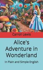 Alice's Adventure in Wonderland: In Plain and Simple English