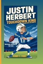 Justin Herbert: Touchdown King: Throwing Bombs And Scoring Big! (Inspiring Biography For Kids)