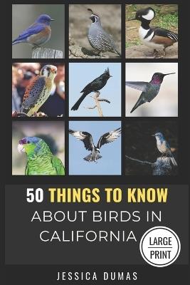 50 Things to Know About Birds in California Large Print: Birding in the Golden State - 50 Things to Know,Jessica Dumas - cover