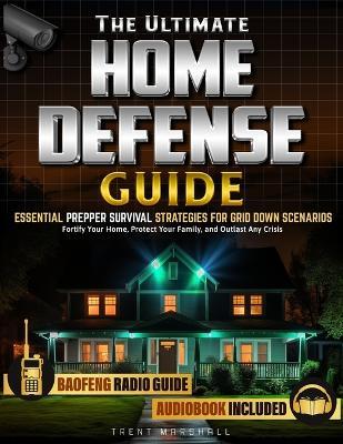 The Ultimate Home Defense Guide: Fortify Your Home, Protect Your Family, and Outlast Any Crisis, Essential Prepper Survival Strategies for Grid Down Scenarios - Trent Marshall - cover