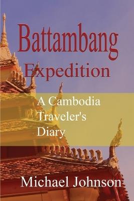 Battambang Expedition: A Cambodia Traveler's Diary - Michael Johnson - cover