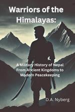 Warriors of the Himalayas: A Military History of Nepal From Ancient Kingdoms to Modern Peacekeeping