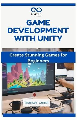 Game Development with Unity: Create Stunning Games for Beginners - Thompson Carter - cover