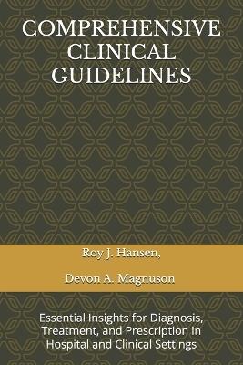 Comprehensive Clinical Guidelines: Essential Insights for Diagnosis, Treatment, and Prescription in Hospital and Clinical Settings - Devon Magnuson,Roy Hansen - cover