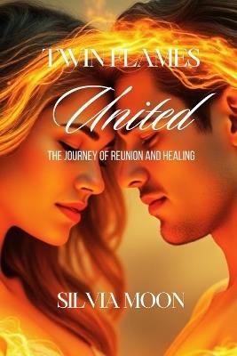 Twin Flames United: The Journey of Reunion and Healing - Silvia Moon - cover