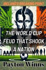 Ireland's Breaking Point: The World Cup Feud That Shook a Nation