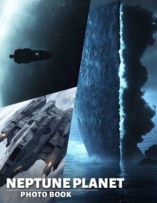 Neptune Planet Photo Book: Explore 40 Stunning Images Of The Mysterious Blue Planet And Its Unique Features - Rhea Ford - cover