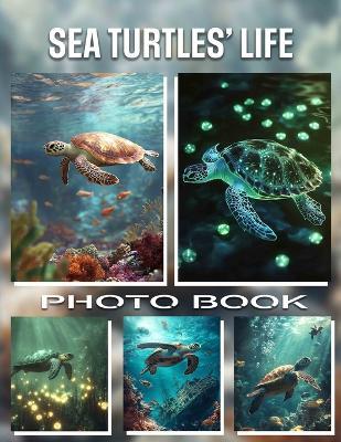 Sea Turtles' Life Photo Book: Explore 40 Stunning Images Capturing The Journey Of These Majestic Creatures Through Vibrant Oceans - Erik Raymond - cover