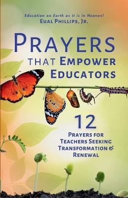 Prayers that Empower Educators: 12 Prayers for Teachers Seeking Transformation & Renewal - Eual A Phillips - cover