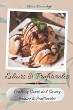 Éclairs & Profiteroles: Crafting Sweet and Savory Éclairs & Profiteroles