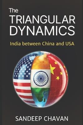 The Triangular Dynamics: India between China and USA - Sandeep Chavan - cover