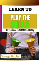 Learn to Play the Bells: All You Need To Get Started Today