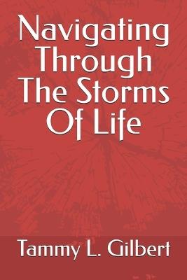 Navigating Through The Storms Of Life - Tammy L Gilbert - cover