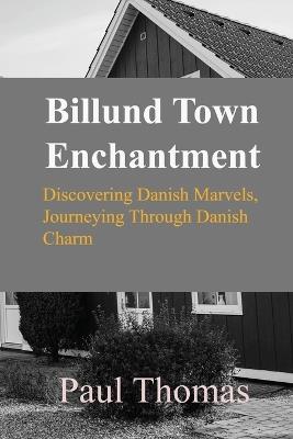 Billund Town Enchantment: Discovering Danish Marvels, Journeying Through Danish Charm - Paul Thomas - cover