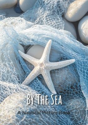 By The Sea - A Nautical Picture Book: Beach House Coffee Table Decor, Vibrant Seaside Images For Seniors, Dementia Or Alzheimer Patients - Nordic Sun Publishing,Raeka Harding - cover