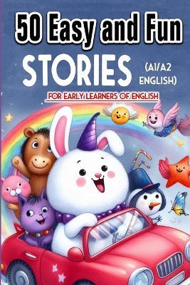 50 Easy and Fun Stories for Early Learners of English (A1/A2 English), 289pages: Engaging English Learning for Kids and Adults at A1/A2 Level with Short Stories - Elizabeth Snow - cover