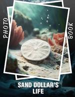 Sand Dollar's Life Photo Book: Explore 40 Stunning Moments Capturing The Intriguing Journey Of Sand Dollars In Nature