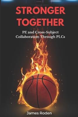 Stronger Together: PE and Cross-Subject Collaboration Through PLCs - James Louis Roden - cover