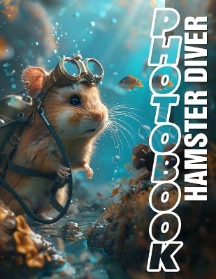 Hamster Diver Photo Book: Adorable Images Of Hamsters In Action Perfect For Animal Lovers - Norma McDonald - cover