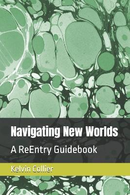 Navigating New Worlds: A ReEntry Guidebook - Kelvin Collier - cover