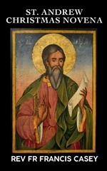 St. Andrew Christmas Novena: A SPIRITUAL JOURNEY TO THE HEART OF ADVENT: Unlock the Grace of the Christmas Season through Nine Days of Devotion