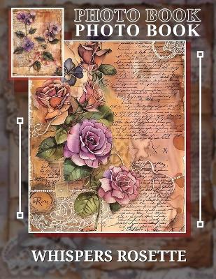 Whispers Rosette Photo Book: 40 Stunning Images Featuring Beautiful Flower Arrangements And Bouquets For Floral Enthusiasts - Katie Singleton - cover