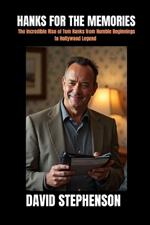 Hanks for the Memories: The Incredible Rise of Tom Hanks from Humble Beginnings to Hollywood Legend
