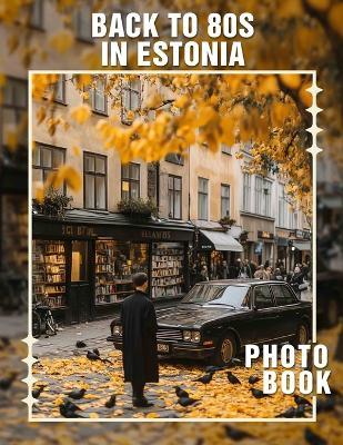 Back to 80s in Estonia Photo Book: Explore 40 Vibrant Retro Images Celebrating Culture, Fashion, and Nostalgia Of Estonia's Iconic 1980s - Anika Ramos - cover