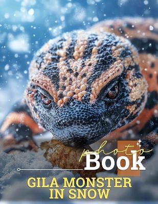 Gila Monster in Snow Photo Book: 40 Stunning Images Showcasing Rare reptiles Braving Winter's Chill In Beautiful Visuals - Anika Ramos - cover