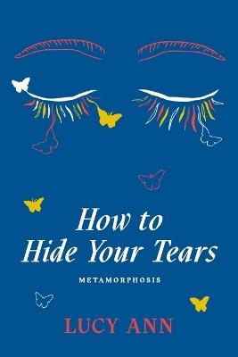 How to Hide Your Tears: Metamorphosis - Lucy Ann - cover