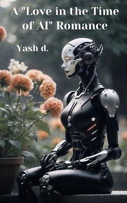 A "Love in the Time of AI" Romance - Yash D - cover