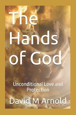 The Hands of God: Unconditional Love and Protection - David M Arnold - cover