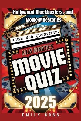 Film Fanatic's Movie Quiz Book: 600+ Questions on Hollywood, Blockbusters, and Movie Milestones - Emily Goss - cover